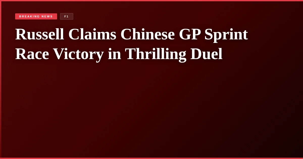 Russell Claims Chinese GP Sprint Race Victory in Thrilling Duel