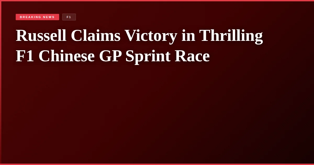 Russell Claims Victory in Thrilling F1 Chinese GP Sprint Race