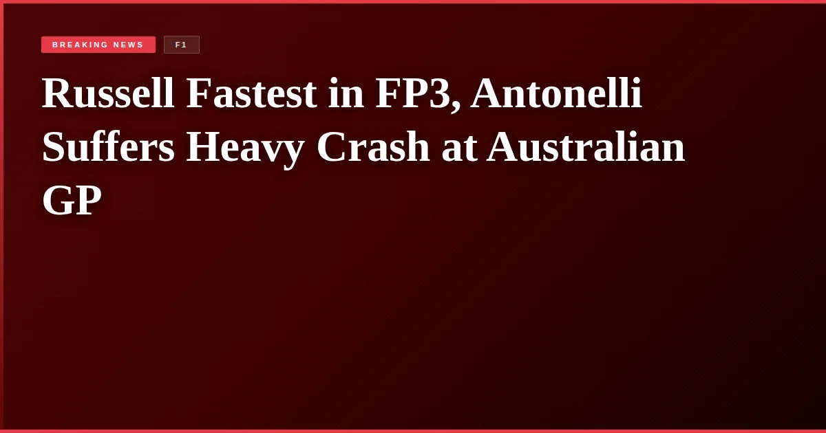 Russell Fastest in FP3, Antonelli Suffers Heavy Crash at Australian GP