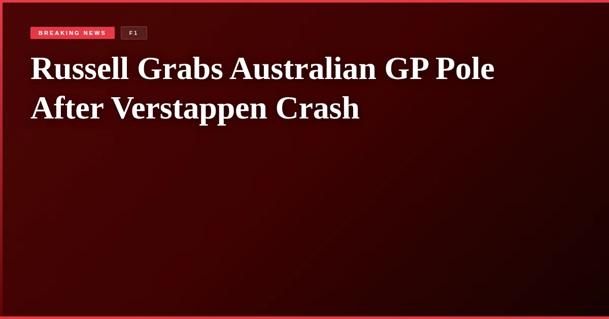 Russell Grabs Australian GP Pole After Verstappen Crash
