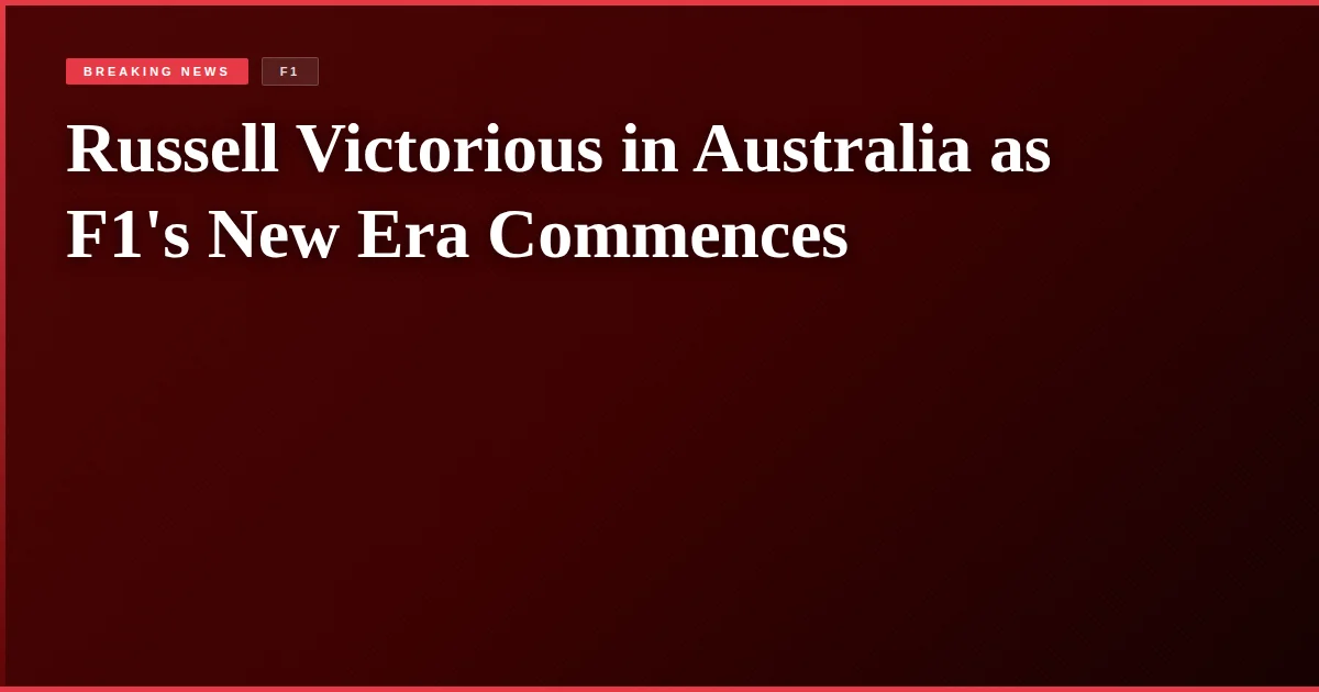 Russell Victorious in Australia as F1's New Era Commences
