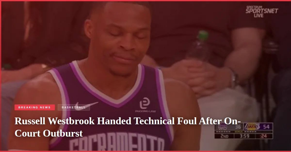 Russell Westbrook Handed Technical Foul After On-Court Outburst