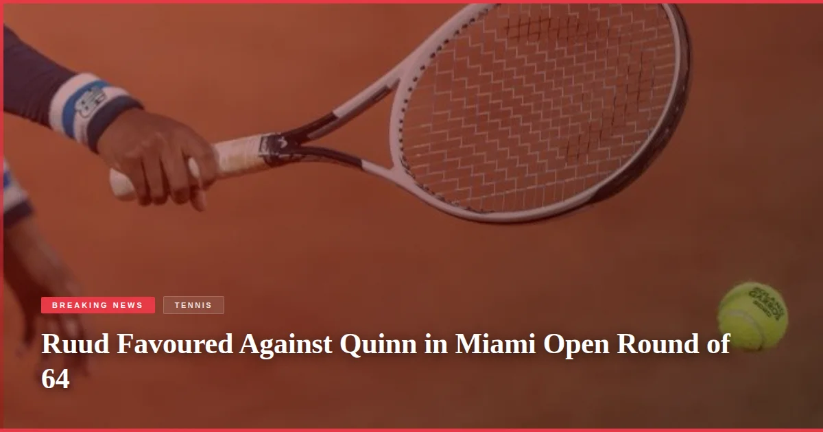 Ruud Favoured Against Quinn in Miami Open Round of 64
