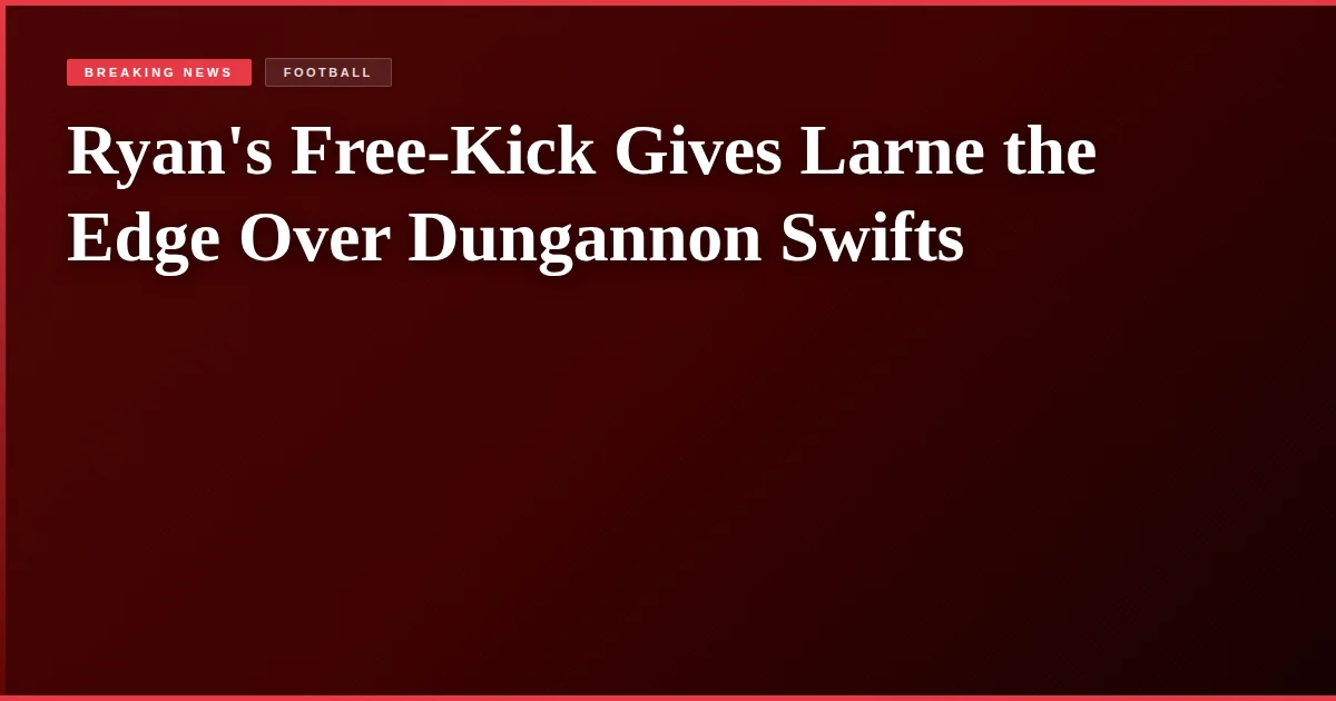 Ryan's Free-Kick Gives Larne the Edge Over Dungannon Swifts