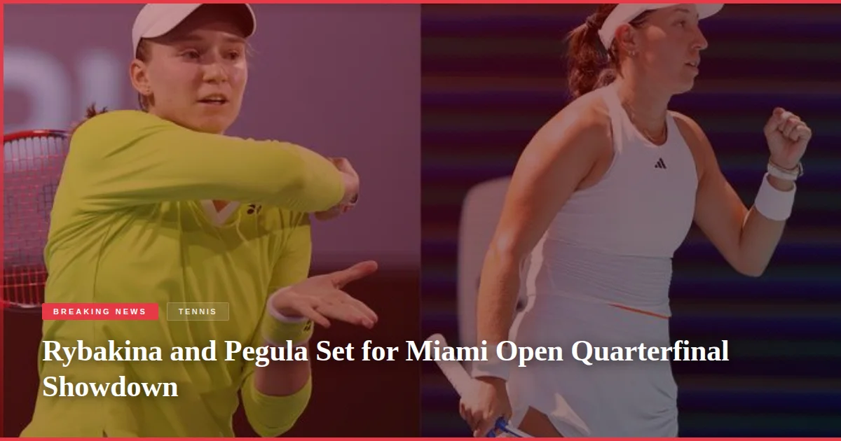 Rybakina and Pegula Set for Miami Open Quarterfinal Showdown