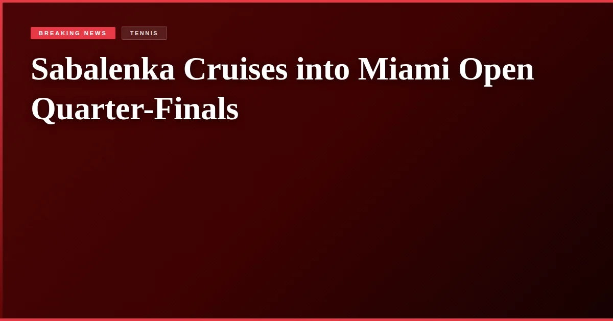 Sabalenka Cruises into Miami Open Quarter-Finals