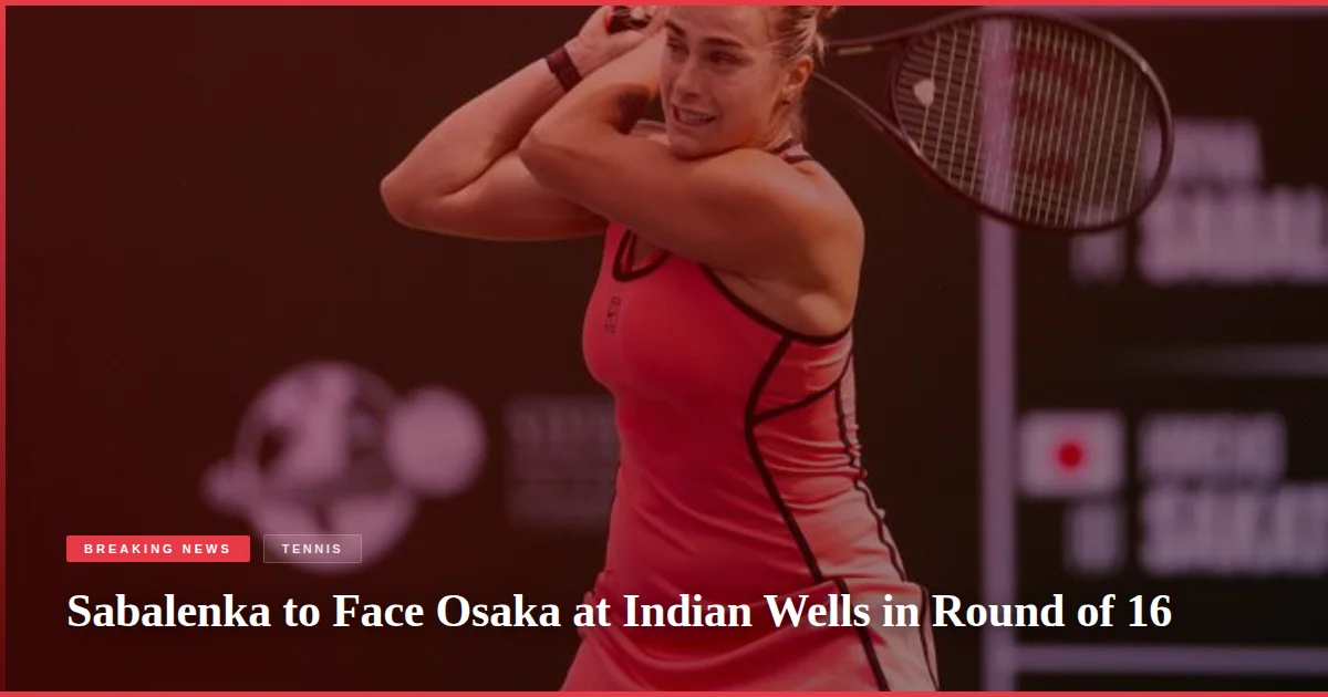 Sabalenka to Face Osaka at Indian Wells in Round of 16