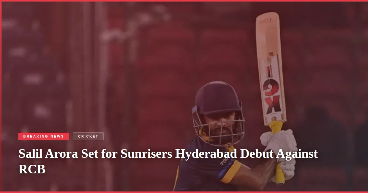Salil Arora Set for Sunrisers Hyderabad Debut Against RCB