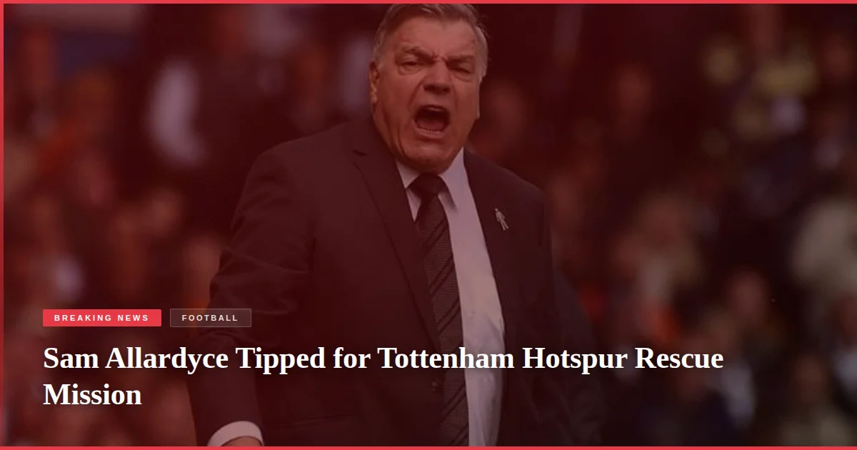 Sam Allardyce Tipped for Tottenham Hotspur Rescue Mission