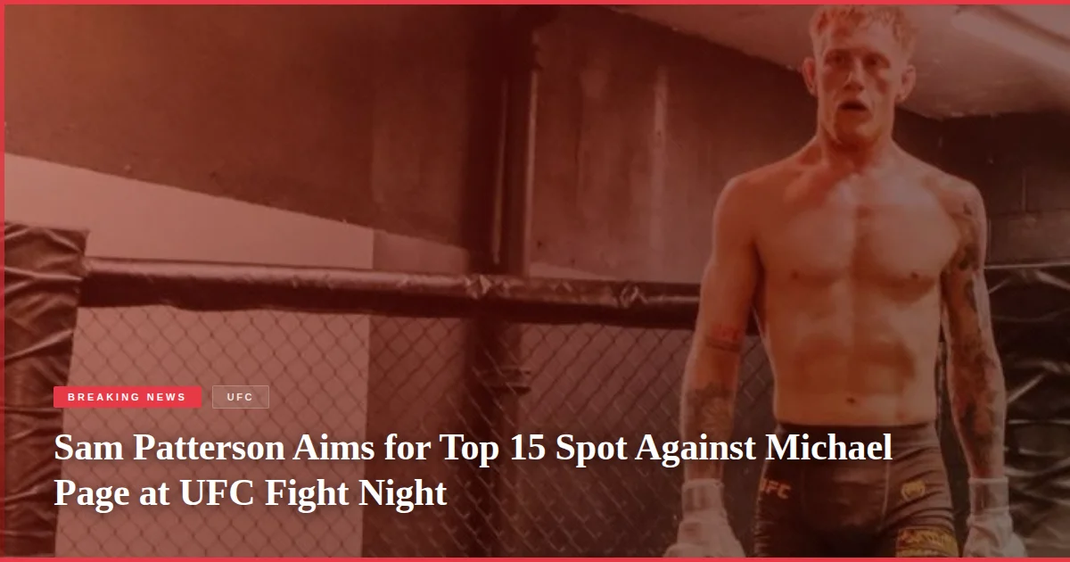 Sam Patterson Aims for Top 15 Spot Against Michael Page at UFC Fight Night