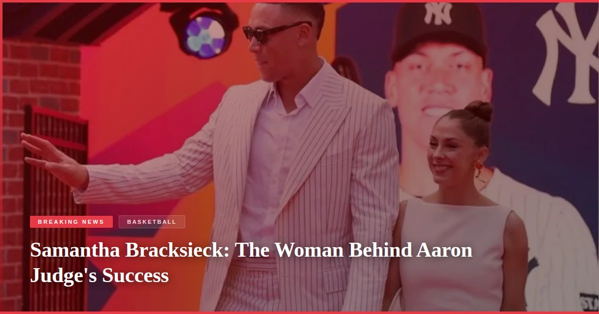 Samantha Bracksieck: The Woman Behind Aaron Judge's Success
