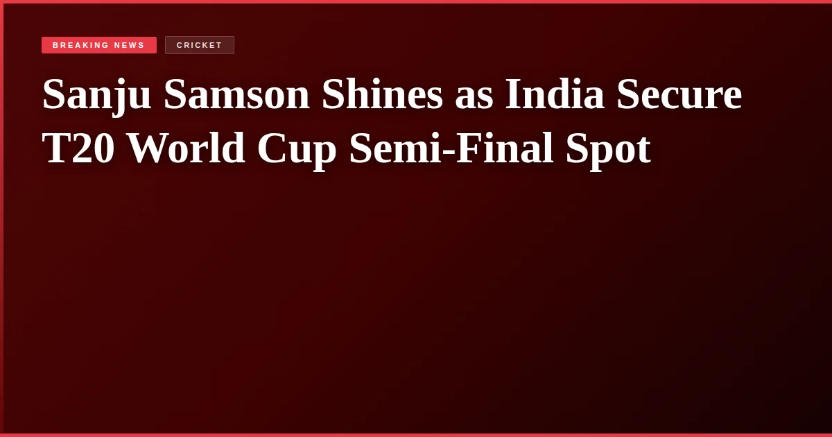 Sanju Samson Shines as India Secure T20 World Cup Semi-Final Spot