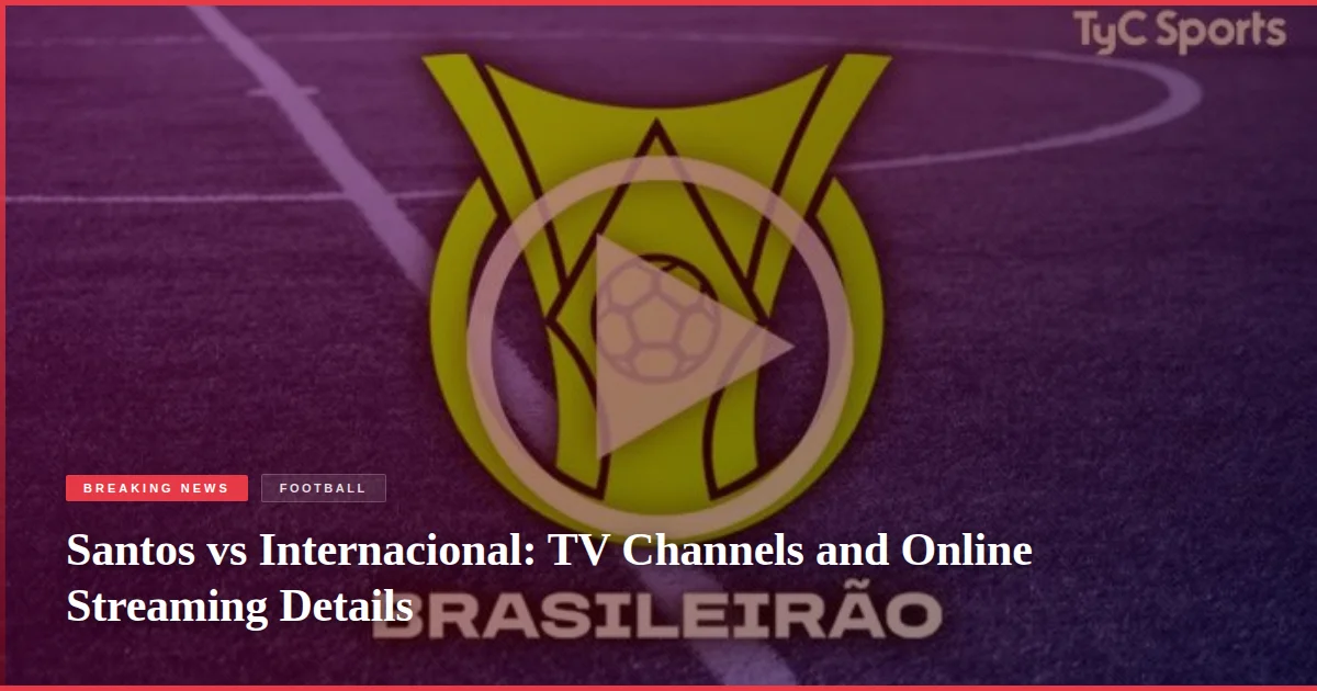 Santos vs Internacional: TV Channels and Online Streaming Details