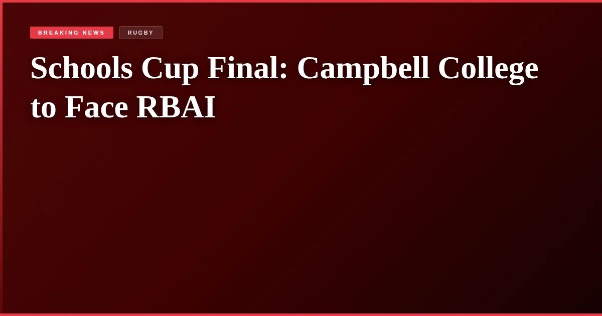 Schools Cup Final: Campbell College to Face RBAI