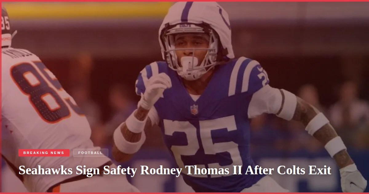 Seahawks Sign Safety Rodney Thomas II After Colts Exit