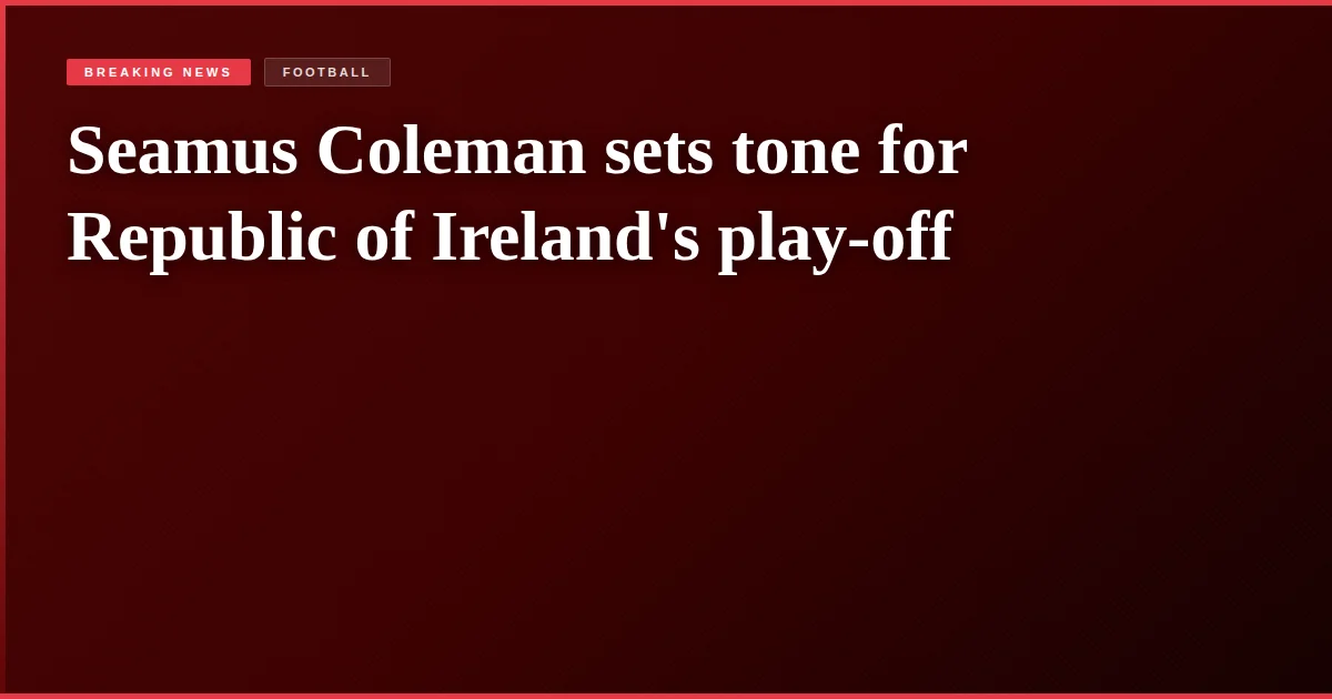 Seamus Coleman sets tone for Republic of Ireland's play-off