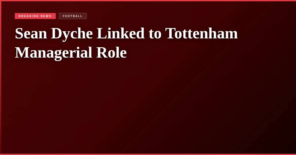 Sean Dyche Linked to Tottenham Managerial Role