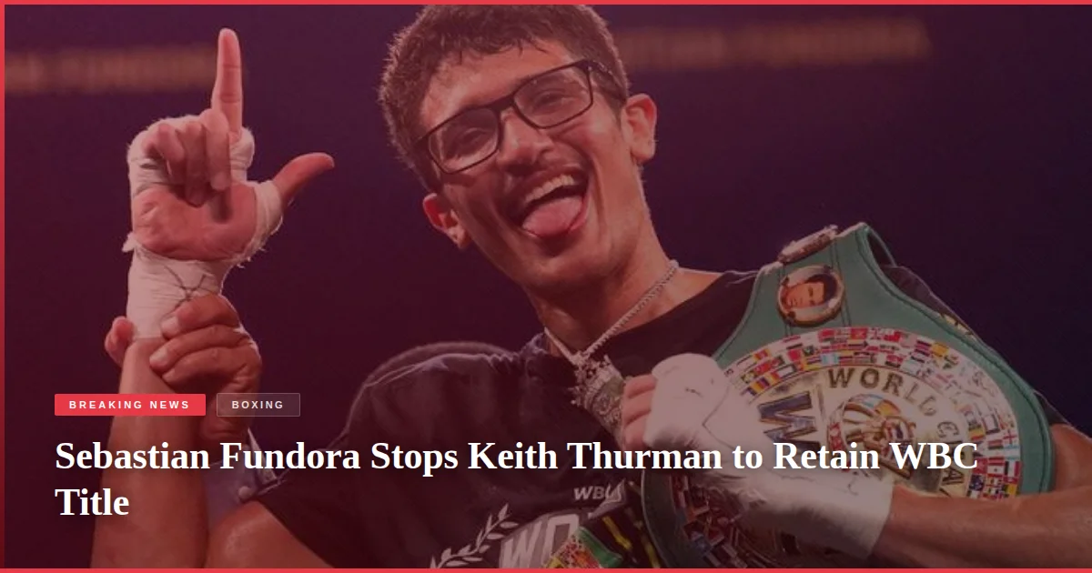 Sebastian Fundora Stops Keith Thurman to Retain WBC Title