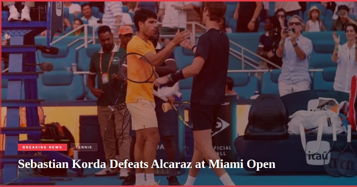 Sebastian Korda Defeats Alcaraz at Miami Open