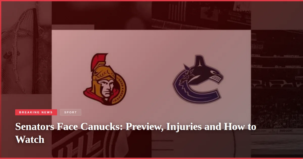 Senators Face Canucks: Preview, Injuries and How to Watch