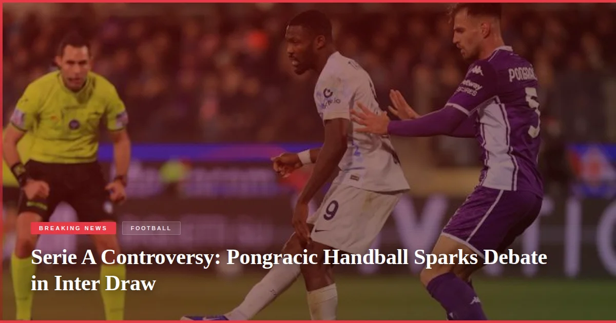Serie A Controversy: Pongracic Handball Sparks Debate in Inter Draw