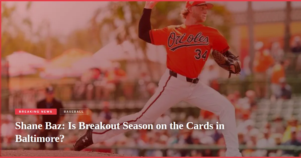 Shane Baz: Is Breakout Season on the Cards in Baltimore?