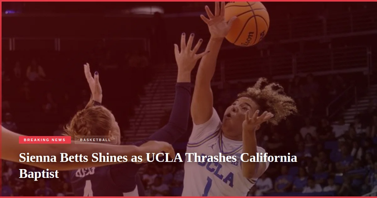 Sienna Betts Shines as UCLA Thrashes California Baptist