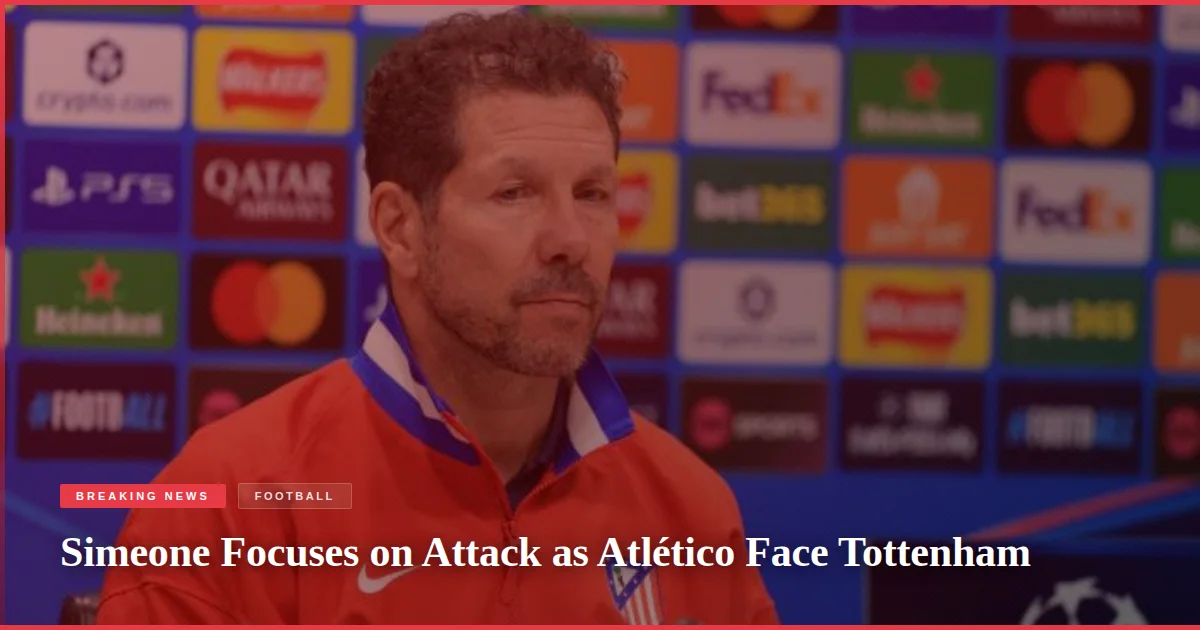 Simeone Focuses on Attack as Atlético Face Tottenham