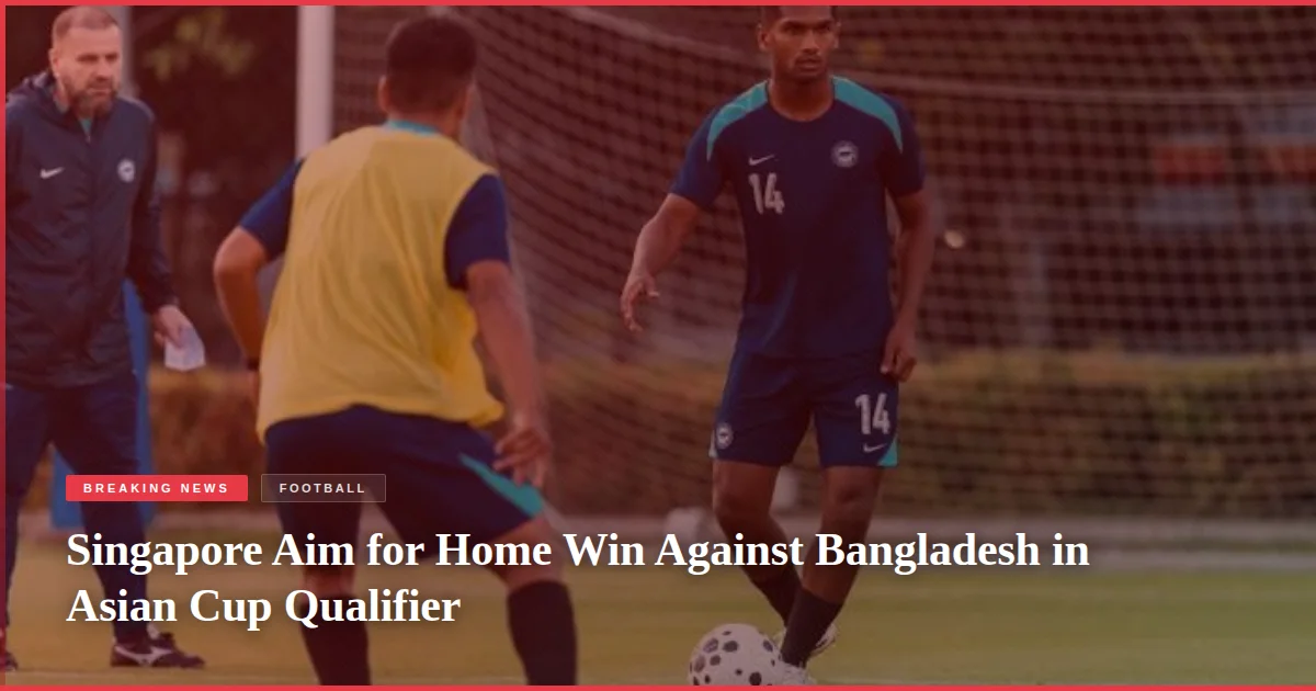 Singapore Aim for Home Win Against Bangladesh in Asian Cup Qualifier