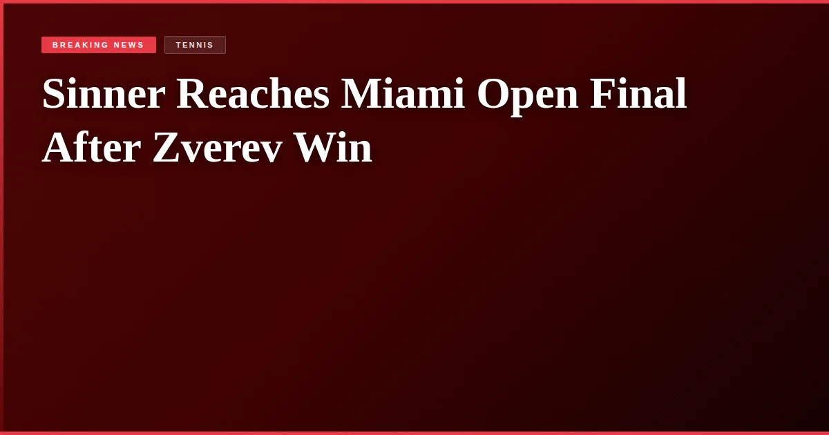 Sinner Reaches Miami Open Final After Zverev Win