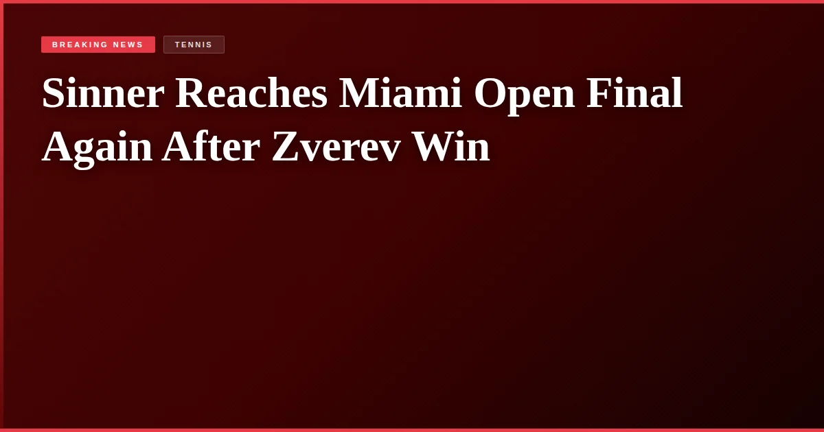 Sinner Reaches Miami Open Final Again After Zverev Win