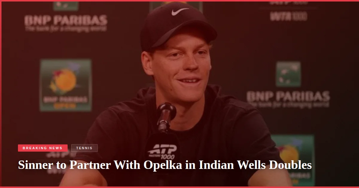 Sinner to Partner With Opelka in Indian Wells Doubles