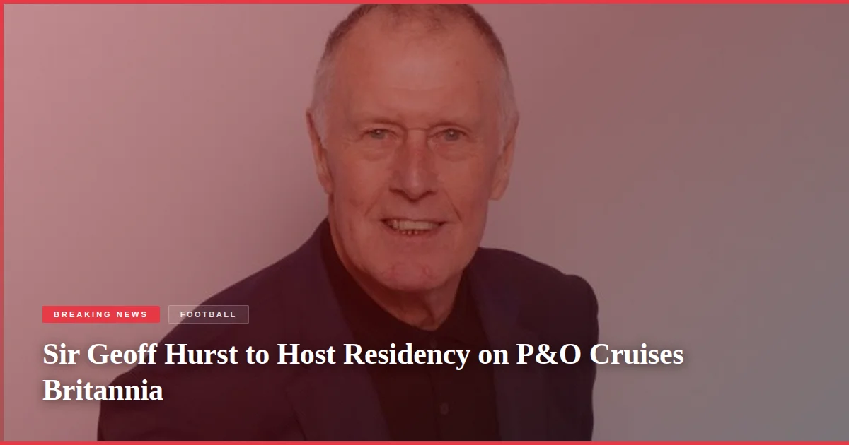Sir Geoff Hurst to Host Residency on P&O Cruises Britannia