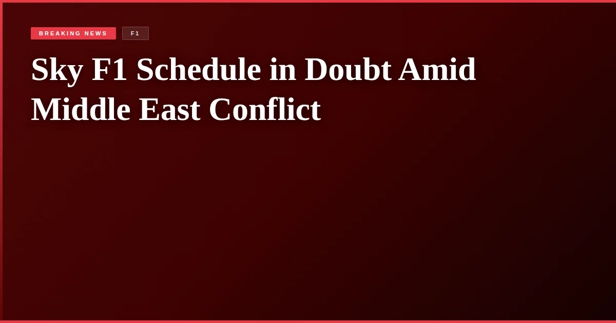 Sky F1 Schedule in Doubt Amid Middle East Conflict