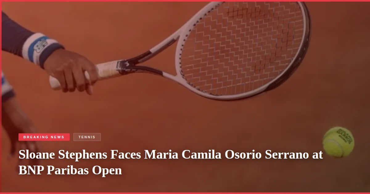 Sloane Stephens Faces Maria Camila Osorio Serrano at BNP Paribas Open