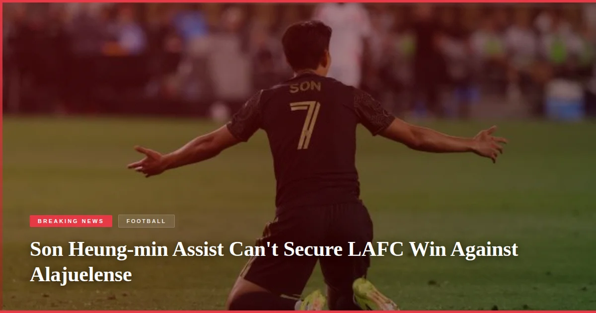 Son Heung-min Assist Can't Secure LAFC Win Against Alajuelense