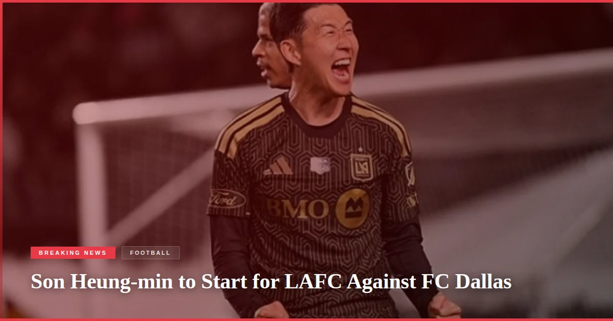 Son Heung-min to Start for LAFC Against FC Dallas