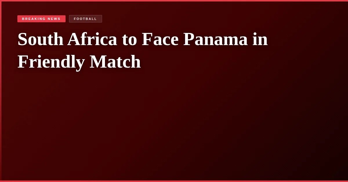 South Africa to Face Panama in Friendly Match