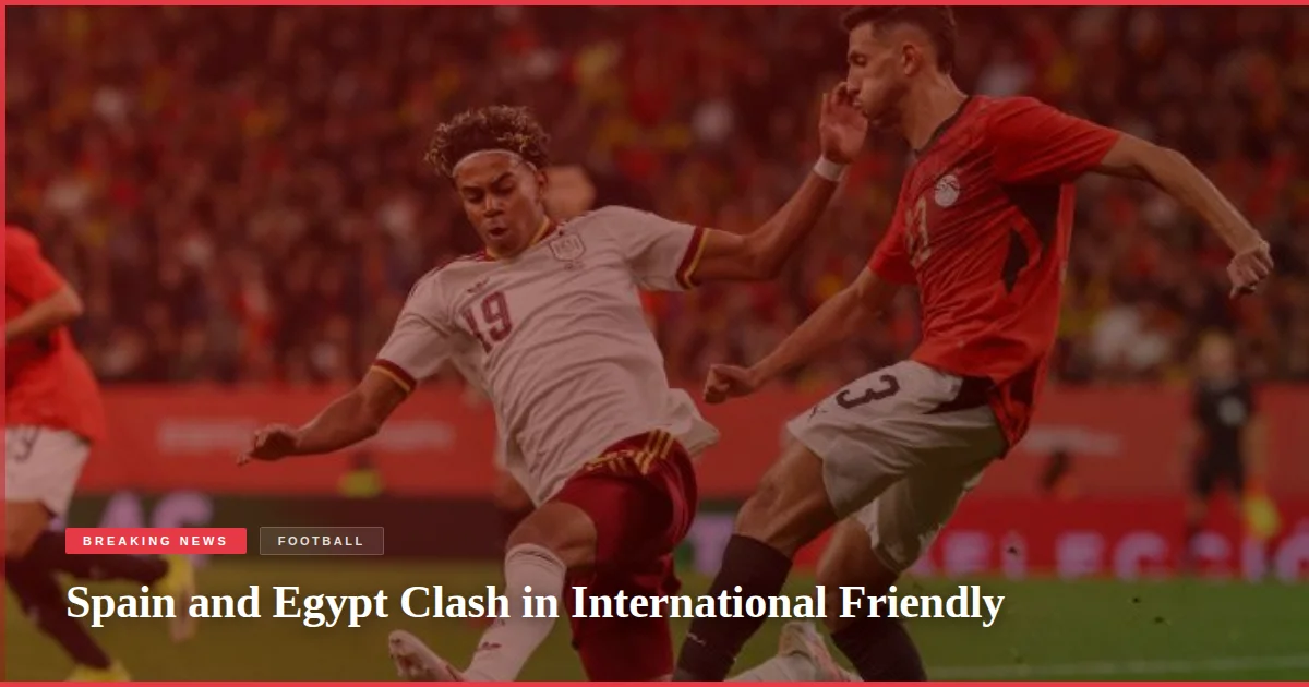 Spain and Egypt Clash in International Friendly