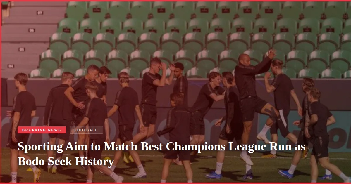 Sporting Aim to Match Best Champions League Run as Bodo Seek History