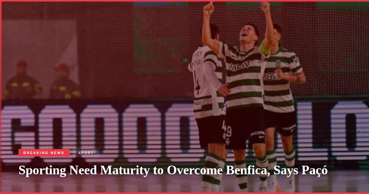 Sporting Need Maturity to Overcome Benfica, Says Paçó