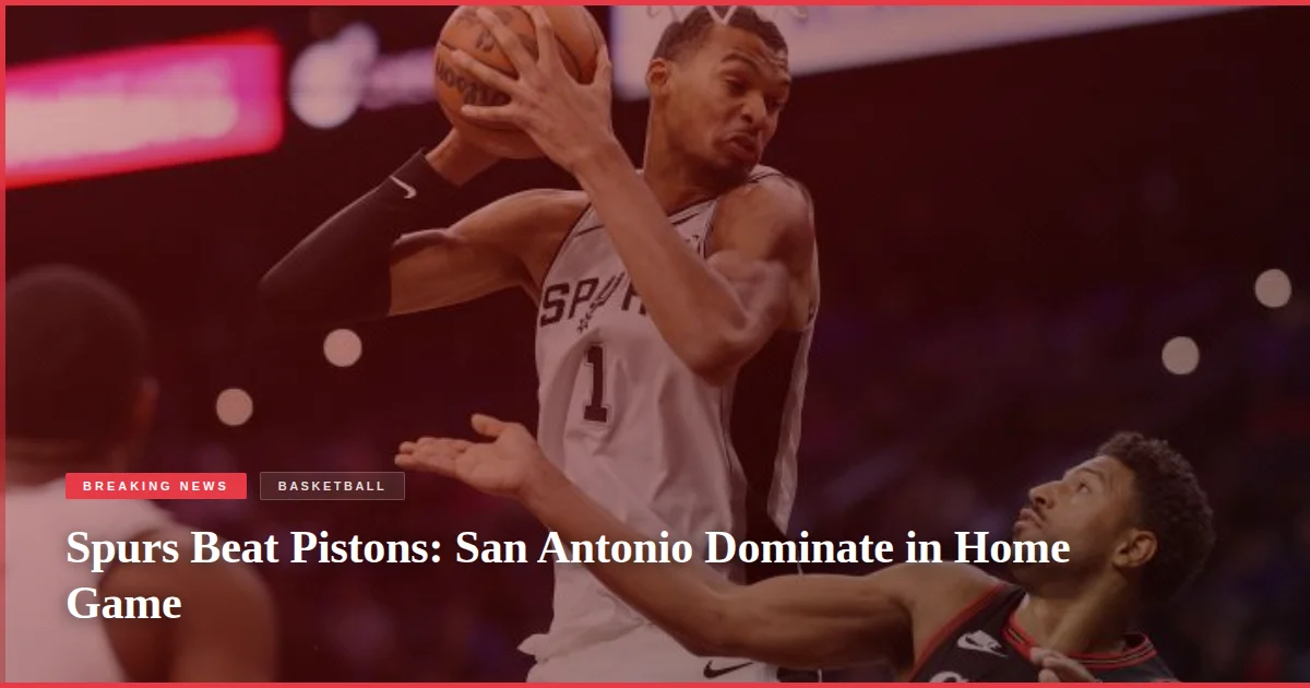 Spurs Beat Pistons: San Antonio Dominate in Home Game