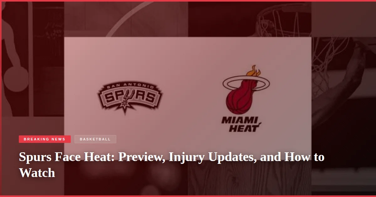 Spurs Face Heat: Preview, Injury Updates, and How to Watch