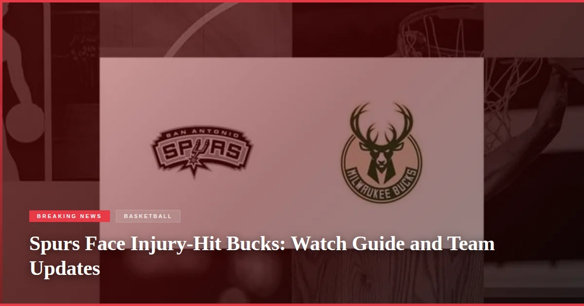Spurs Face Injury-Hit Bucks: Watch Guide and Team Updates