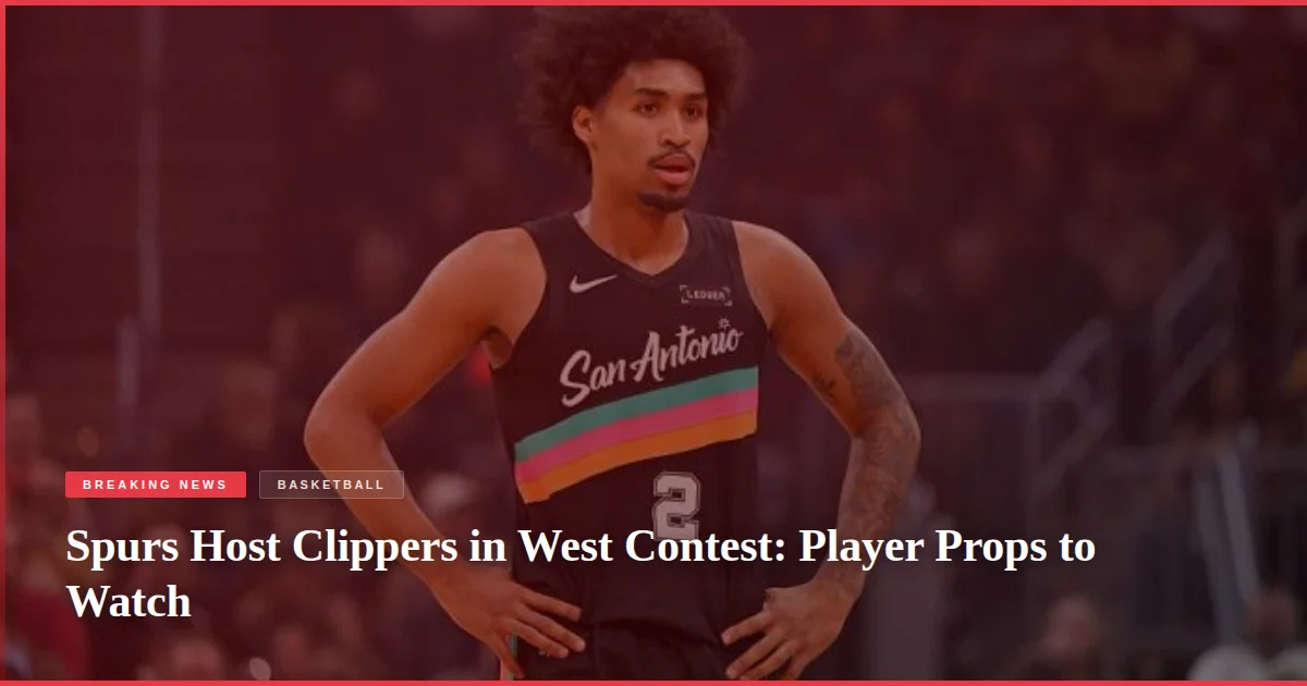 Spurs Host Clippers in West Contest: Player Props to Watch