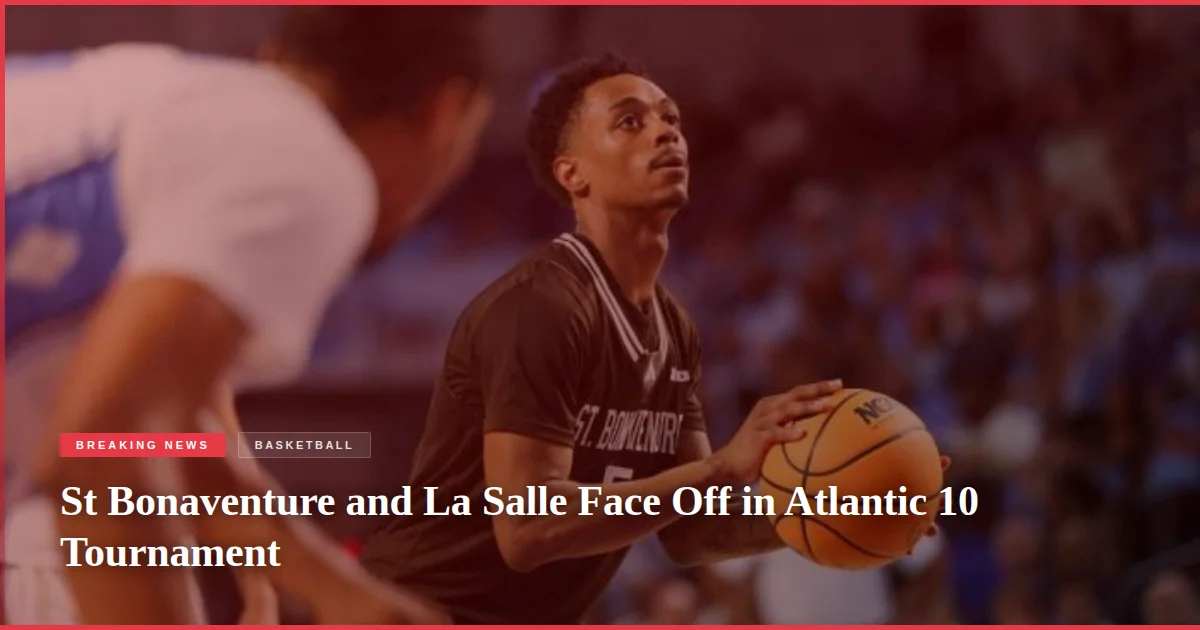 St Bonaventure and La Salle Face Off in Atlantic 10 Tournament