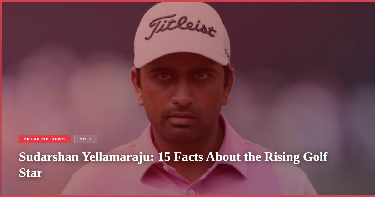 Sudarshan Yellamaraju: 15 Facts About the Rising Golf Star