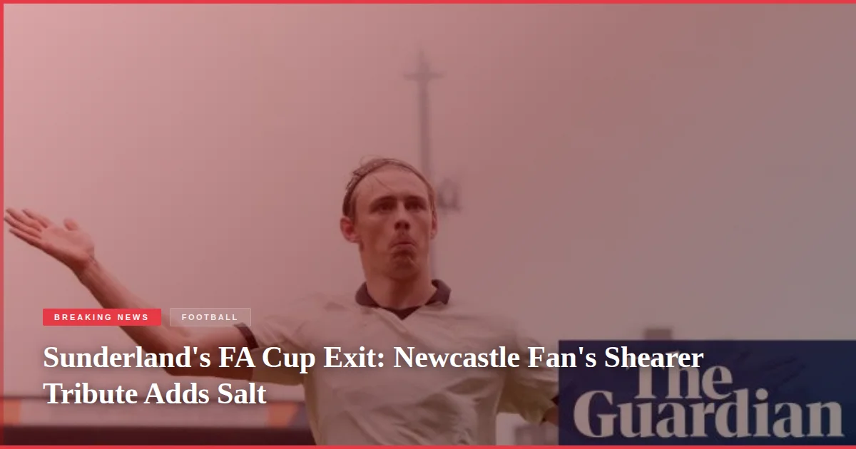 Sunderland's FA Cup Exit: Newcastle Fan's Shearer Tribute Adds Salt