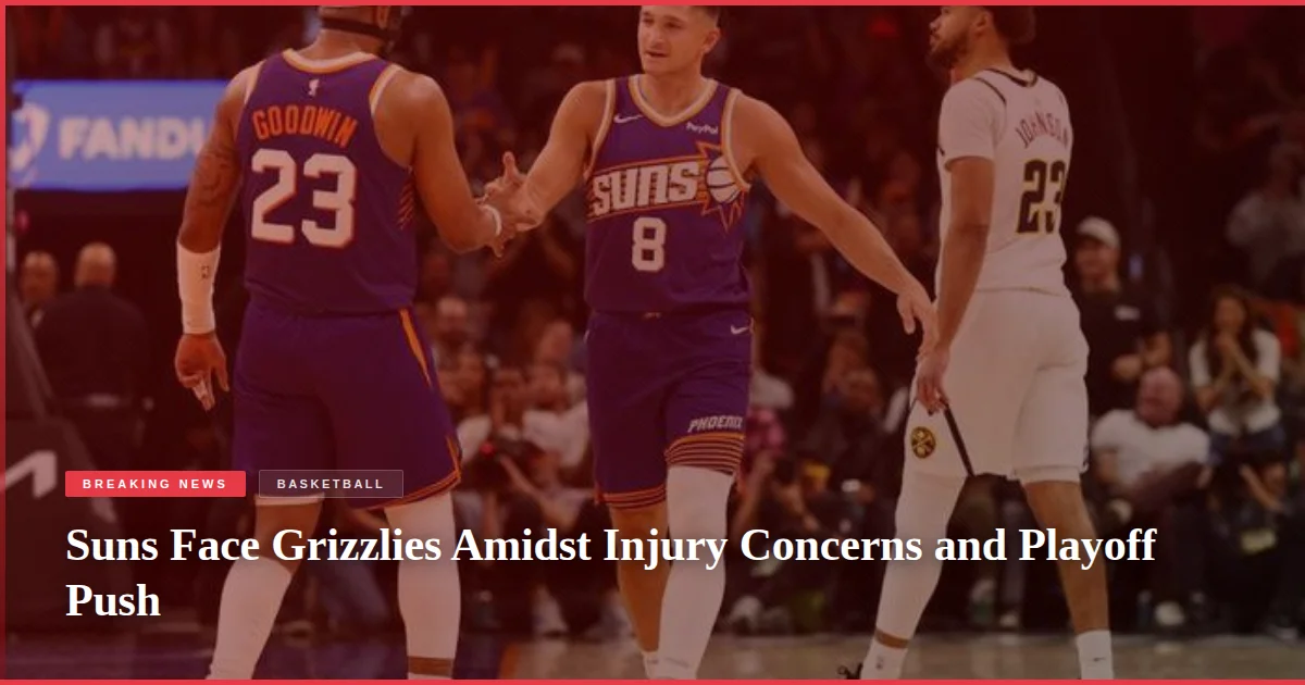 Suns Face Grizzlies Amidst Injury Concerns and Playoff Push