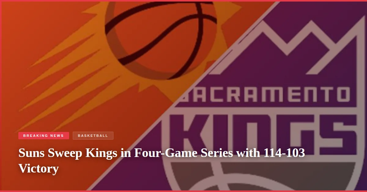 Suns Sweep Kings in Four-Game Series with 114-103 Victory